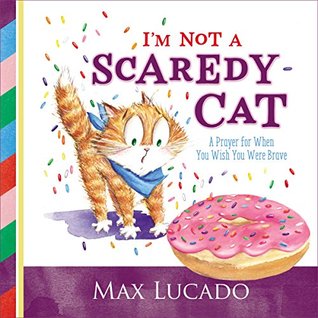 Review: ‘I’m not a Scaredy Cat: A Prayer for When You Wish You Were Brave’ by Max Lucado
