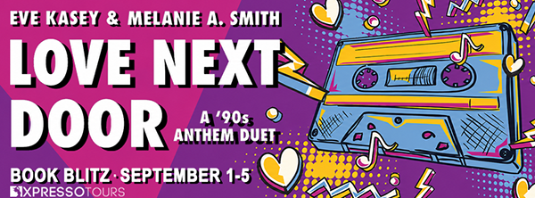 Book Blitz + Giveaway: 'Love Next Door: A ‘90s Anthem Duet' by Eve Kasey & Melanie A. Smith